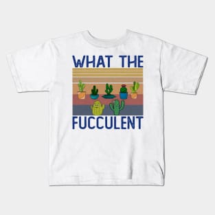 What The Fucculent Kids T-Shirt